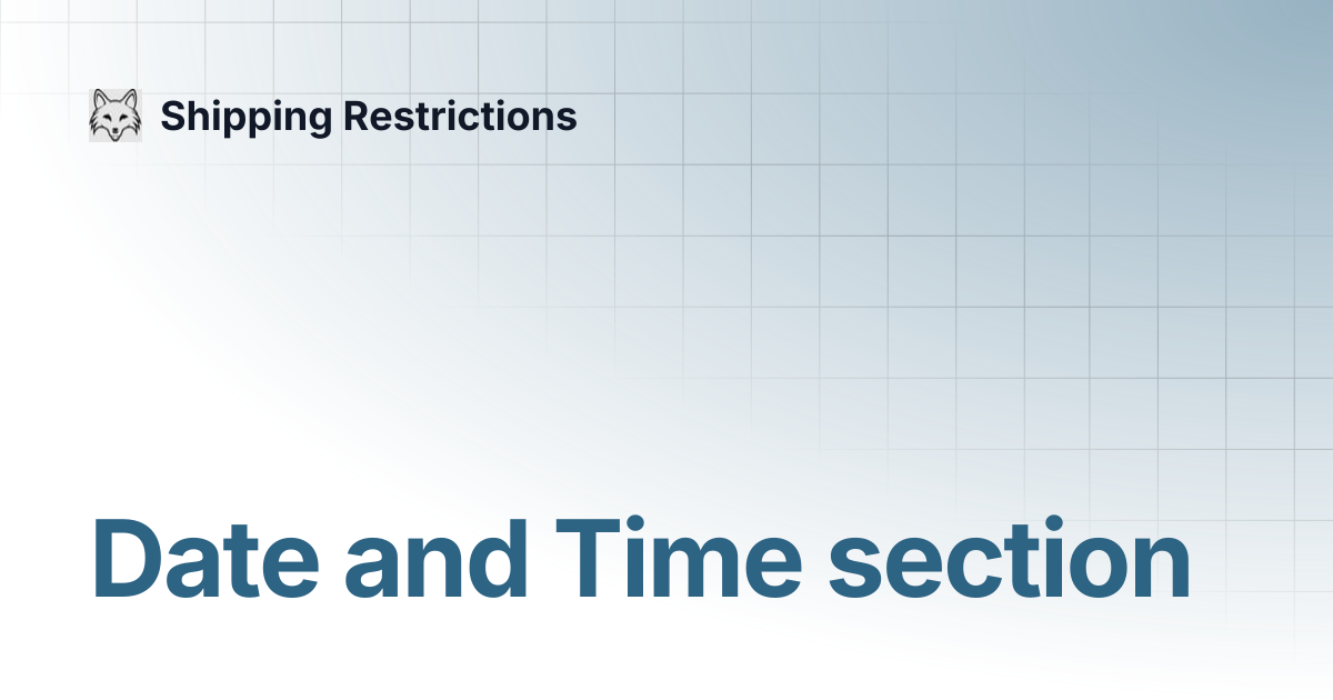 Date and Time section | Shipping Restrictions